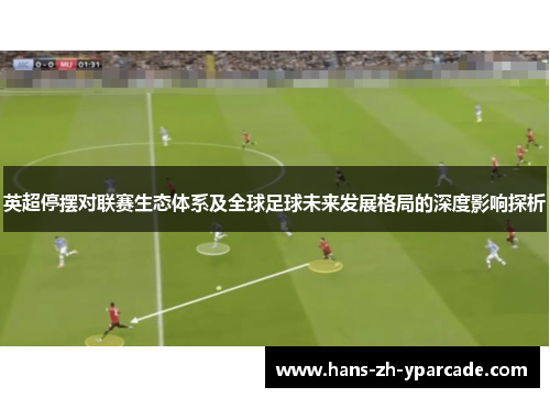 英超停摆对联赛生态体系及全球足球未来发展格局的深度影响探析